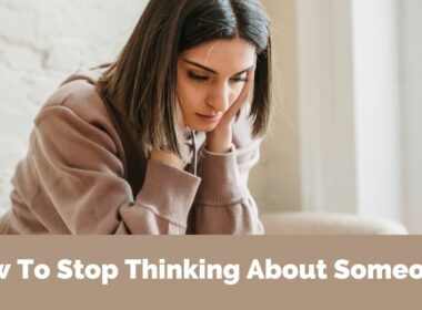 How To Stop Thinking About Someone?